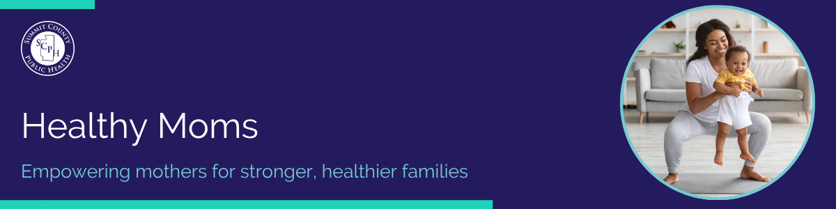 Banner with a dark purple background featuring the title 'Healthy Moms' in white and the tagline 'Empowering mothers for stronger, healthier families' in teal. A circular photo shows a Black mother exercising at home while holding her infant. The Summit County Public Health logo appears in the top left with teal accent borders.