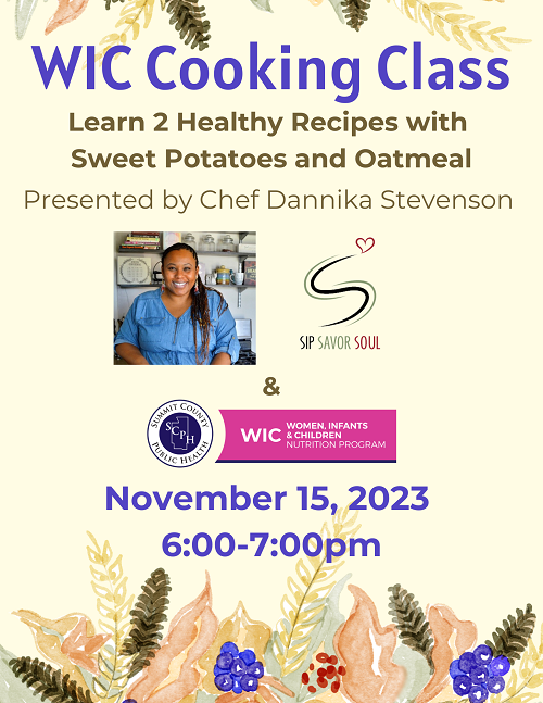 WIC Cooking Class. Learn 2 healthy recipes with sweet potatoes and Oatmeal. Presented by Chef Dannika Stevenson of SipSavorSoul November 15, 2023 6pm to 7pm.  Picture of chef and WIC logo.
